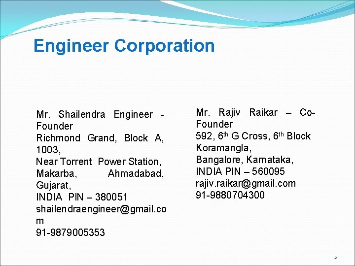 Engineer Corporation Mr. Shailendra Engineer Founder Richmond Grand, Block A, 1003, Near Torrent Power Engineer Corporation Mr. Shailendra Engineer Founder Richmond Grand, Block A, 1003, Near Torrent Power