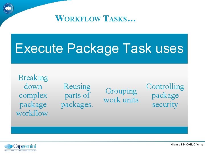 WORKFLOW TASKS… Execute Package Task uses Breaking down complex package workflow. Reusing parts of