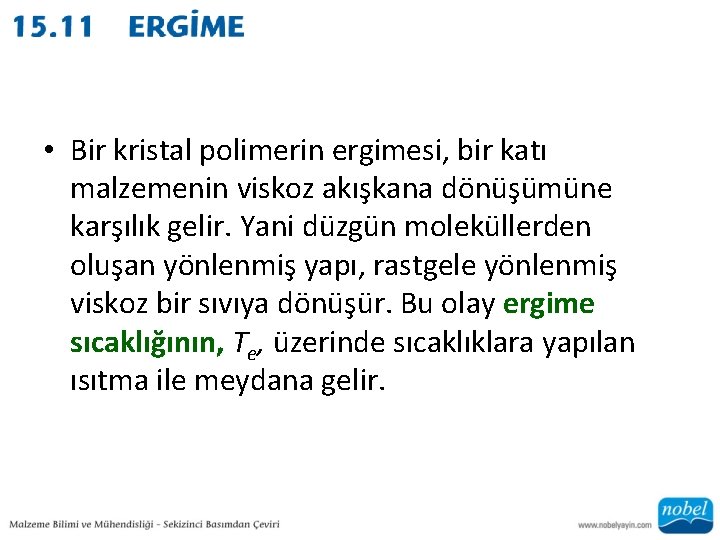  • Bir kristal polimerin ergimesi, bir katı malzemenin viskoz akışkana dönüşümüne karşılık gelir.