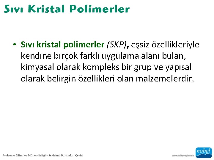  • Sıvı kristal polimerler (SKP), eşsiz özellikleriyle kendine birçok farklı uygulama alanı bulan,