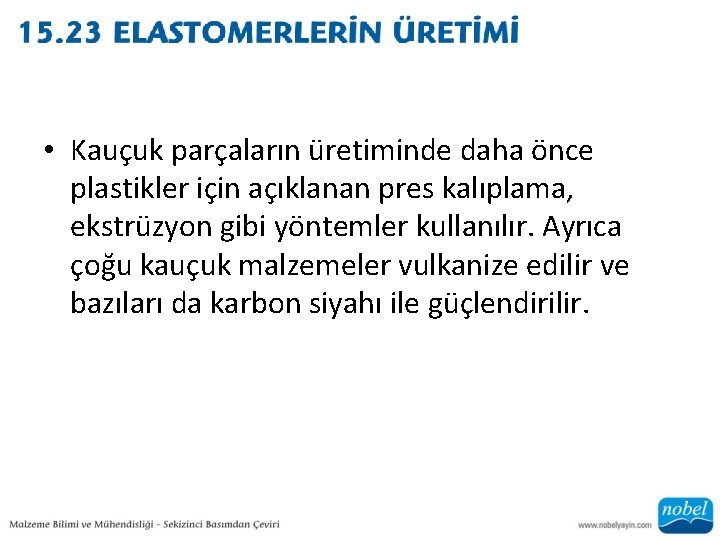  • Kauçuk parçaların üretiminde daha önce plastikler için açıklanan pres kalıplama, ekstrüzyon gibi