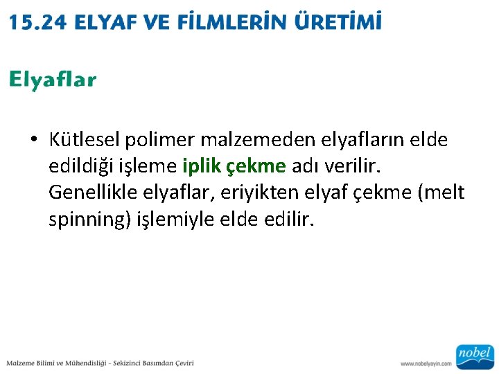  • Kütlesel polimer malzemeden elyafların elde edildiği işleme iplik çekme adı verilir. Genellikle