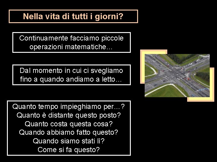 Nella vita di tutti i giorni? Continuamente facciamo piccole operazioni matematiche… Dal momento in