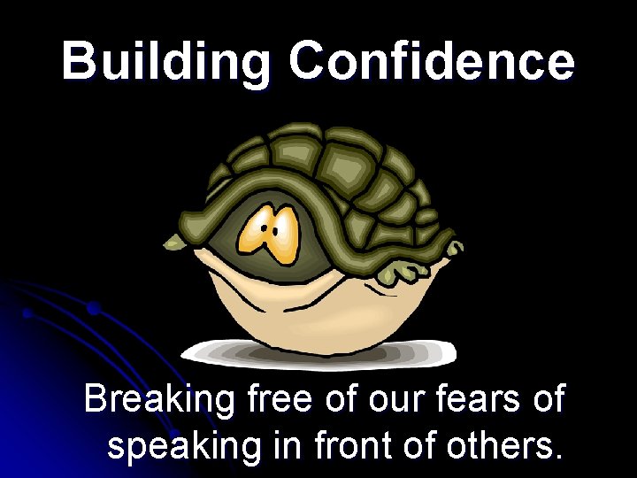 Building Confidence Breaking free of our fears of speaking in front of others. 