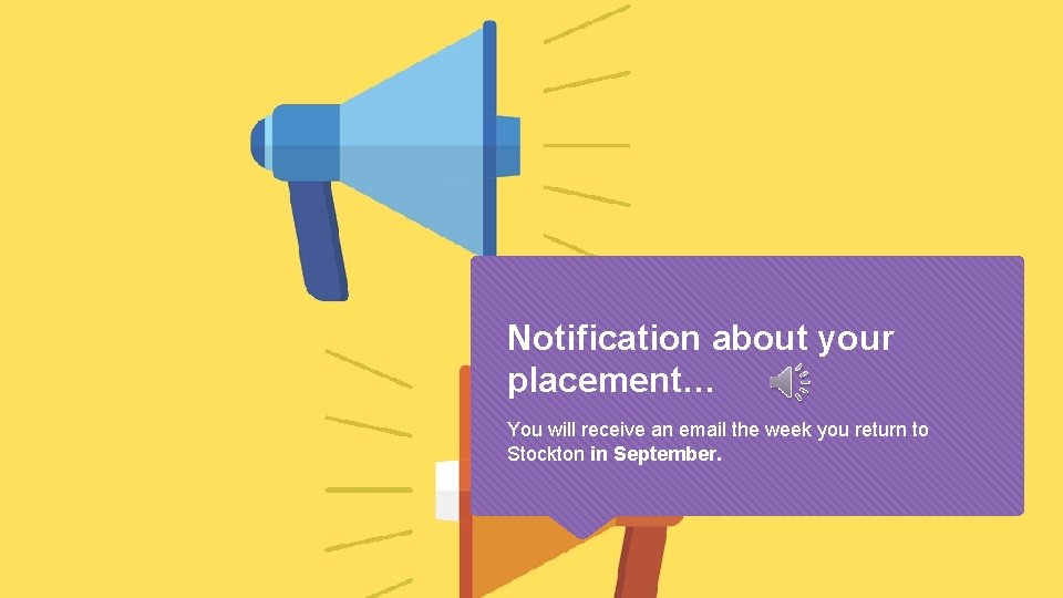 Notification about your placement… You will receive an email the week you return to