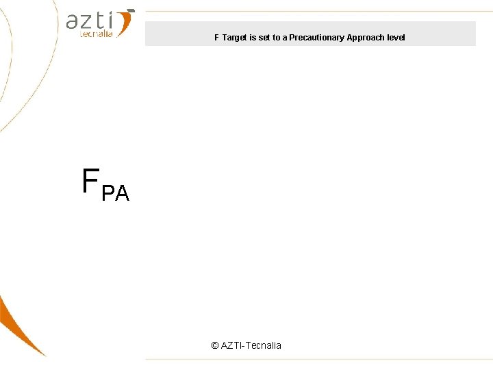 F Target is set to a Precautionary Approach level FPA © AZTI-Tecnalia 