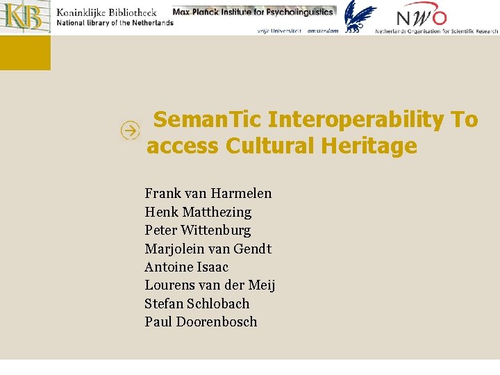 Seman. Tic Interoperability To access Cultural Heritage Frank van Harmelen Henk Matthezing Peter Wittenburg