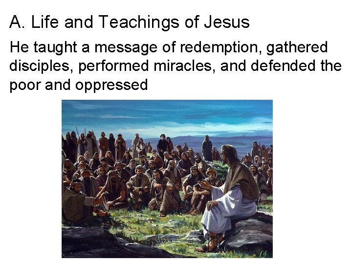 A. Life and Teachings of Jesus He taught a message of redemption, gathered disciples,