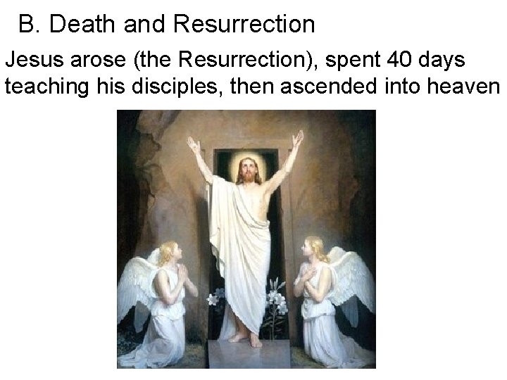 B. Death and Resurrection Jesus arose (the Resurrection), spent 40 days teaching his disciples,