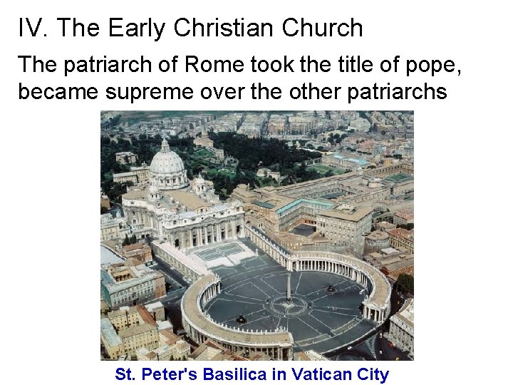 IV. The Early Christian Church The patriarch of Rome took the title of pope,