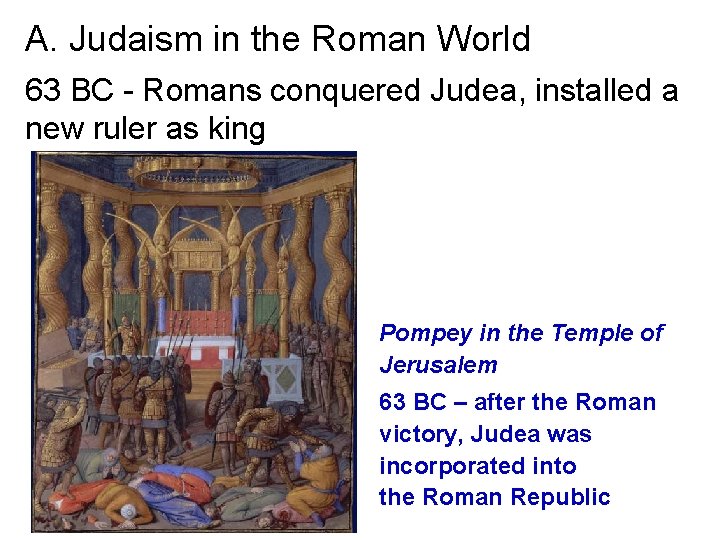 A. Judaism in the Roman World 63 BC - Romans conquered Judea, installed a