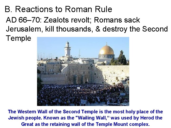 B. Reactions to Roman Rule AD 66– 70: Zealots revolt; Romans sack Jerusalem, kill