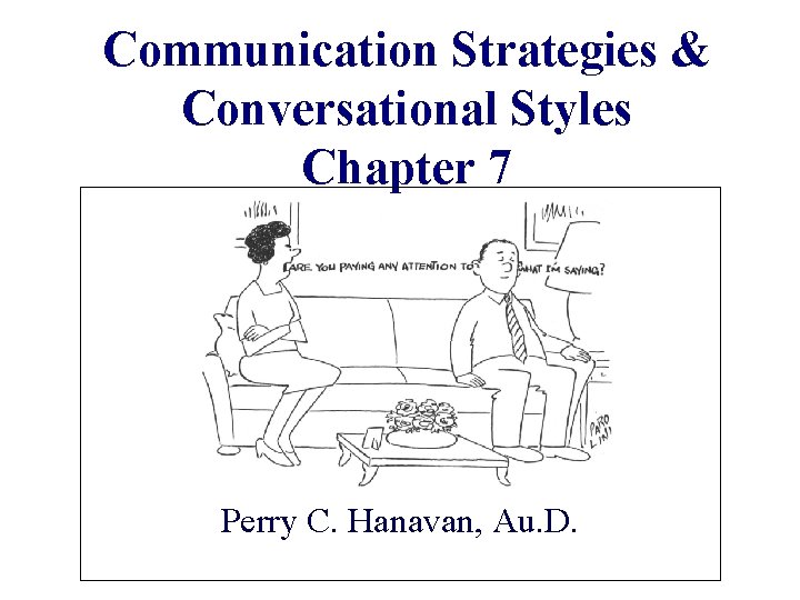 Communication Strategies & Conversational Styles Chapter 7 Perry C. Hanavan, Au. D. 