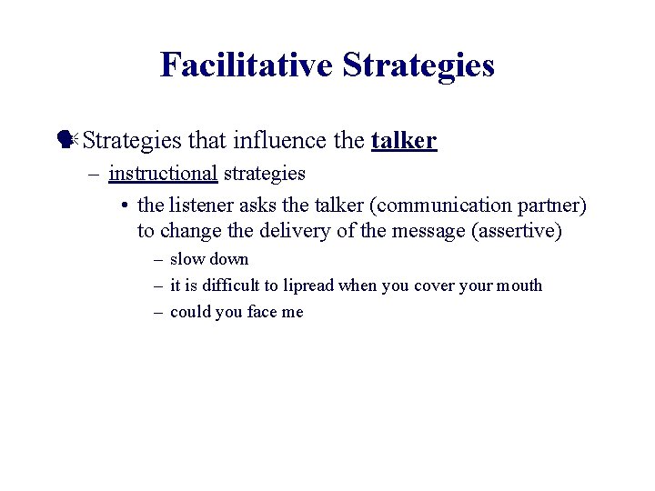 Facilitative Strategies that influence the talker – instructional strategies • the listener asks the