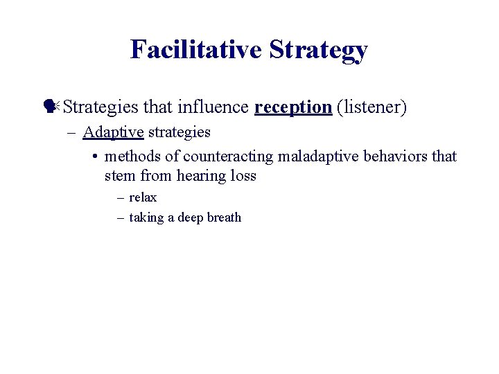Facilitative Strategy Strategies that influence reception (listener) – Adaptive strategies • methods of counteracting
