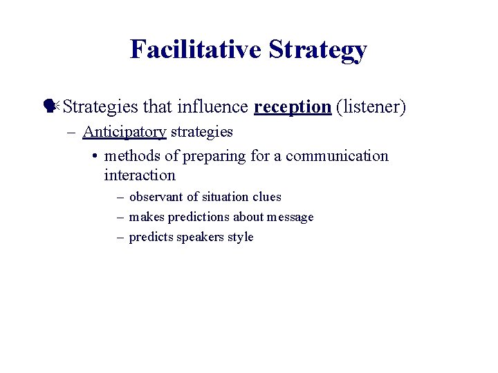 Facilitative Strategy Strategies that influence reception (listener) – Anticipatory strategies • methods of preparing