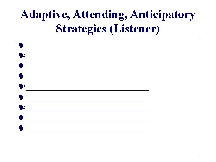 Adaptive, Attending, Anticipatory Strategies (Listener) __________________________________ __________________________________ _________________ 