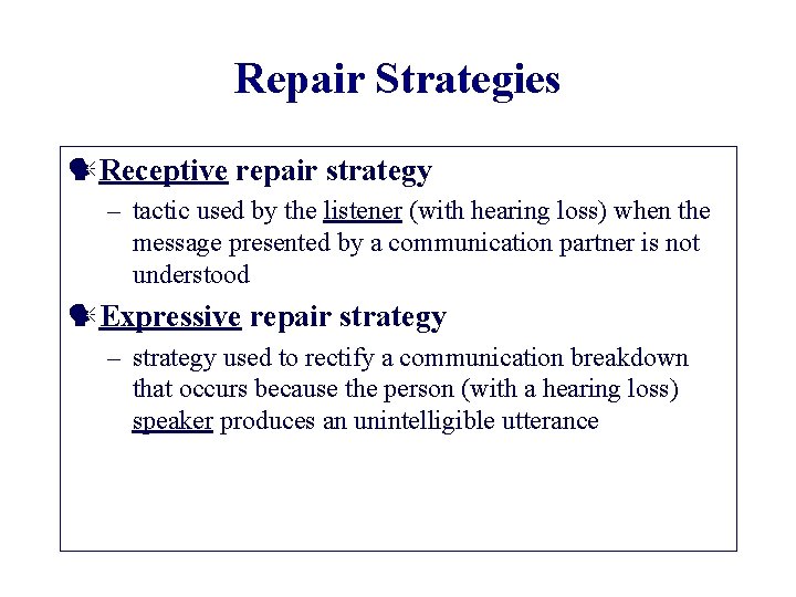 Repair Strategies Receptive repair strategy – tactic used by the listener (with hearing loss)