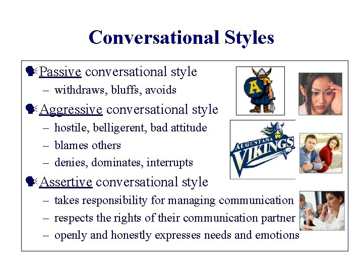 Conversational Styles Passive conversational style – withdraws, bluffs, avoids Aggressive conversational style – hostile,