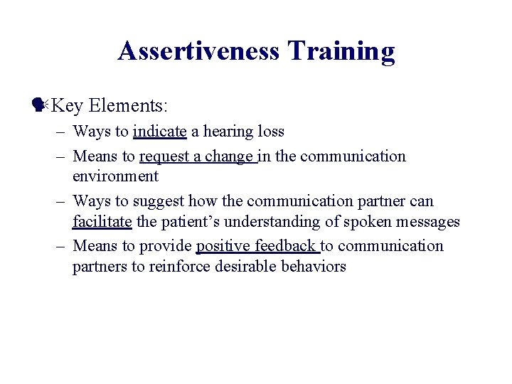 Assertiveness Training Key Elements: – Ways to indicate a hearing loss – Means to