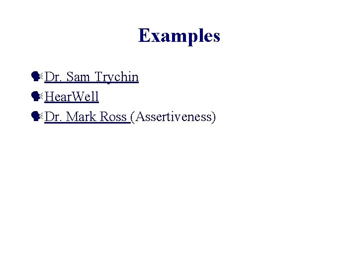 Examples Dr. Sam Trychin Hear. Well Dr. Mark Ross (Assertiveness) 