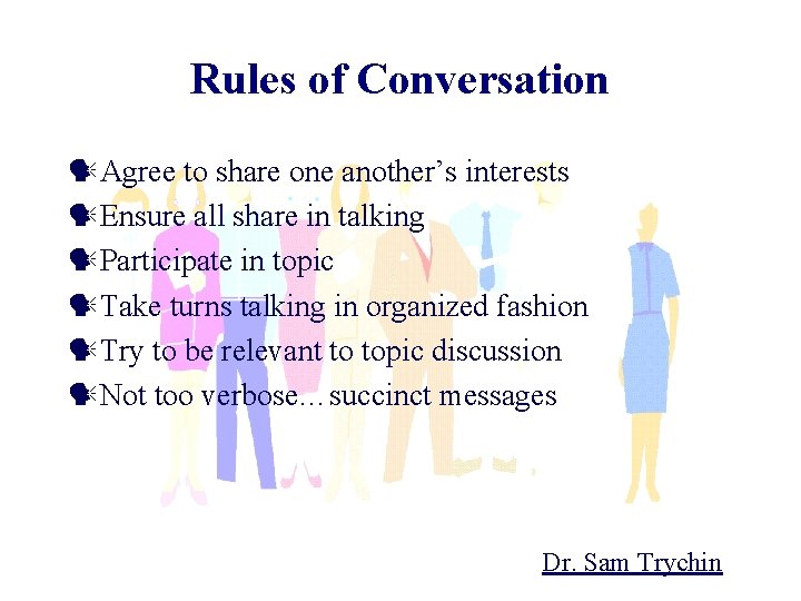 Rules of Conversation Agree to share one another’s interests Ensure all share in talking