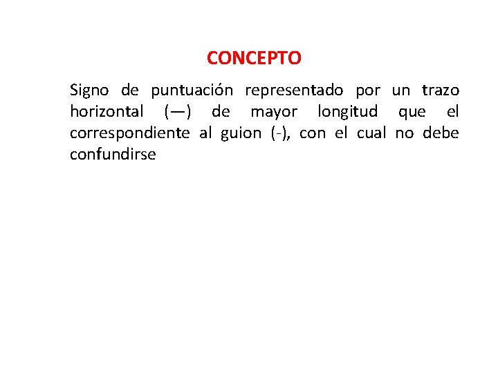 CONCEPTO Signo de puntuación representado por un trazo horizontal (—) de mayor longitud que