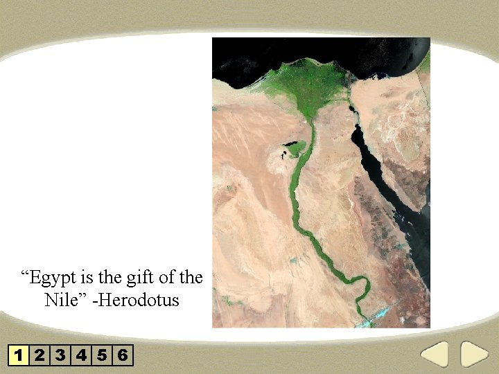 “Egypt is the gift of the Nile” -Herodotus 1 2 3 4 5 6