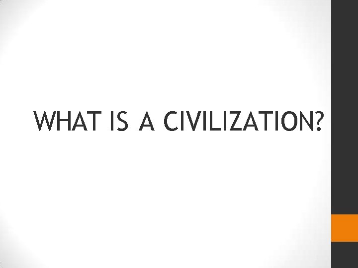 WHAT IS A CIVILIZATION? 