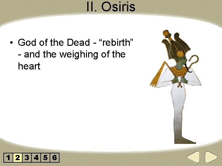 II. Osiris • God of the Dead - “rebirth” - and the weighing of