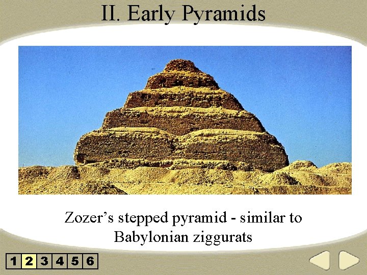 II. Early Pyramids Zozer’s stepped pyramid - similar to Babylonian ziggurats 1 2 3
