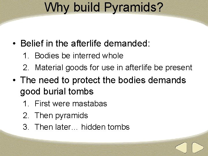 Why build Pyramids? • Belief in the afterlife demanded: 1. Bodies be interred whole