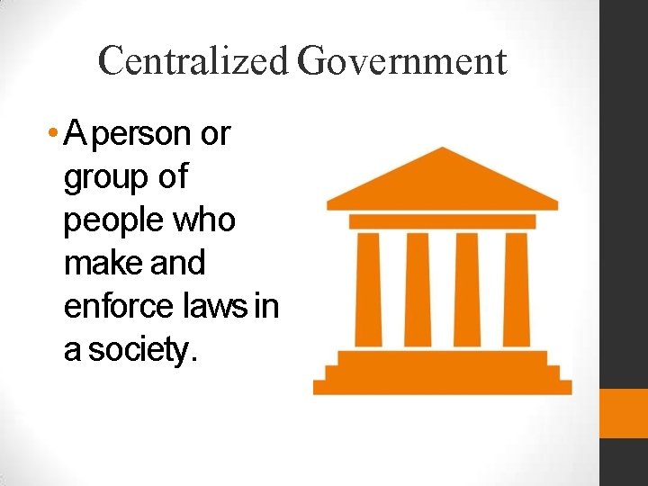 Centralized Government • A person or group of people who make and enforce laws