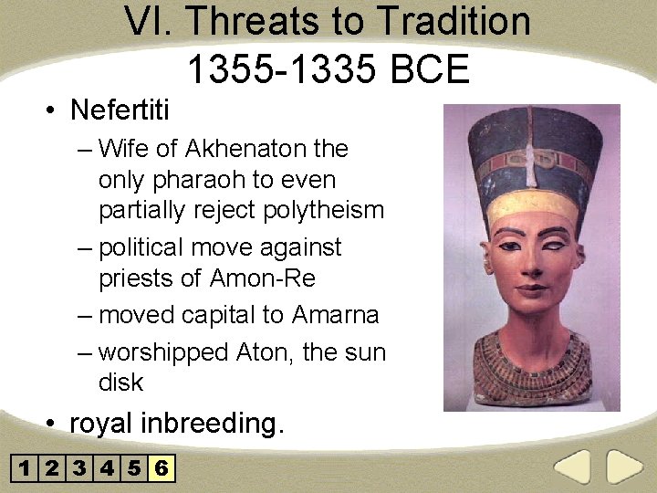 VI. Threats to Tradition 1355 -1335 BCE • Nefertiti – Wife of Akhenaton the