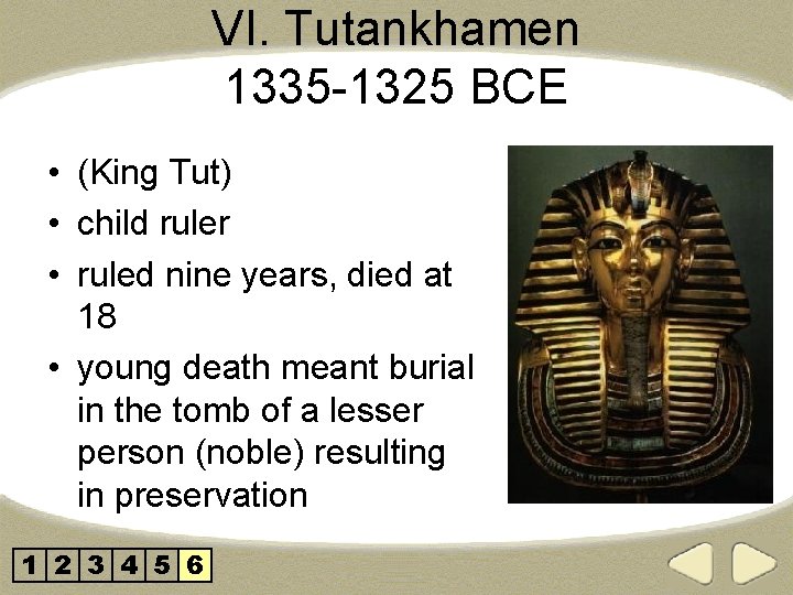 VI. Tutankhamen 1335 -1325 BCE • (King Tut) • child ruler • ruled nine