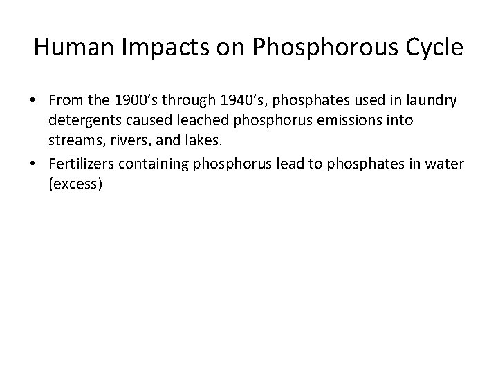 Human Impacts on Phosphorous Cycle • From the 1900’s through 1940’s, phosphates used in