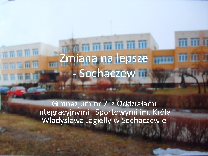 Zmiana na lepsze - Sochaczew Gimnazjum nr 2 z Oddziałami Integracyjnymi i Sportowymi im.