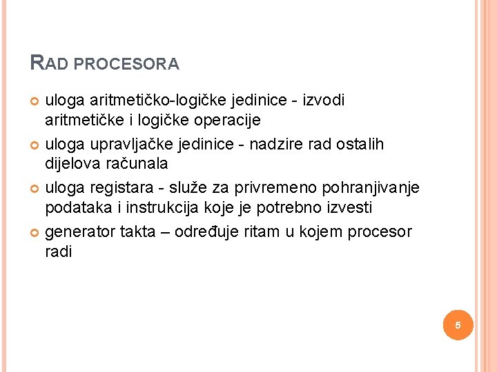 RAD PROCESORA uloga aritmetičko-logičke jedinice - izvodi aritmetičke i logičke operacije uloga upravljačke jedinice