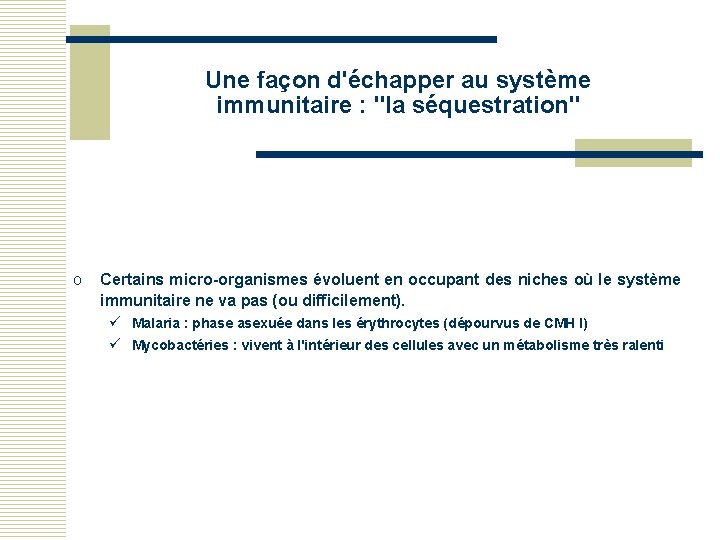 Une façon d'échapper au système immunitaire : "la séquestration" o Certains micro-organismes évoluent en