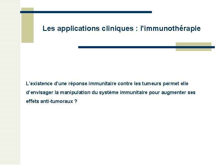 Les applications cliniques : l'immunothérapie L’existence d’une réponse immunitaire contre les tumeurs permet elle