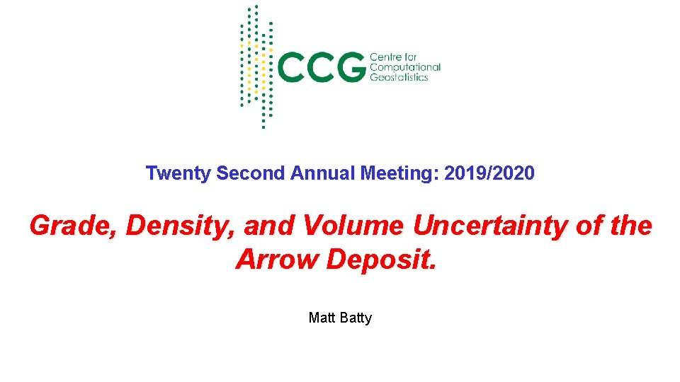 Twenty Second Annual Meeting: 2019/2020 Grade, Density, and Volume Uncertainty of the Arrow Deposit.