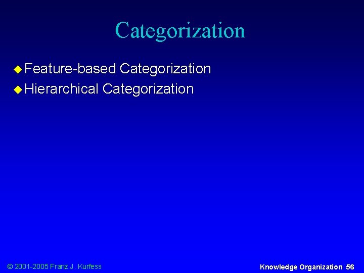 Categorization u Feature-based Categorization u Hierarchical Categorization © 2001 -2005 Franz J. Kurfess Knowledge