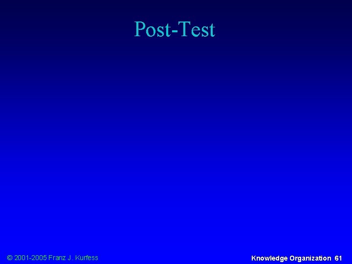 Post-Test © 2001 -2005 Franz J. Kurfess Knowledge Organization 61 