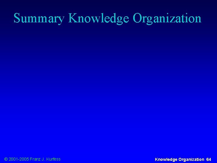 Summary Knowledge Organization © 2001 -2005 Franz J. Kurfess Knowledge Organization 64 