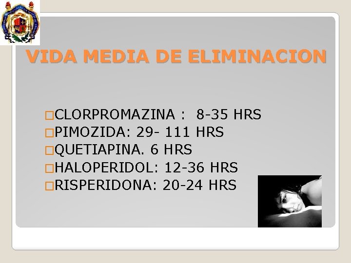 VIDA MEDIA DE ELIMINACION �CLORPROMAZINA : 8 -35 HRS �PIMOZIDA: 29 - 111 HRS