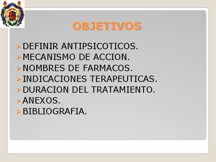 OBJETIVOS Ø DEFINIR ANTIPSICOTICOS. Ø MECANISMO DE ACCION. Ø NOMBRES DE FARMACOS. Ø INDICACIONES