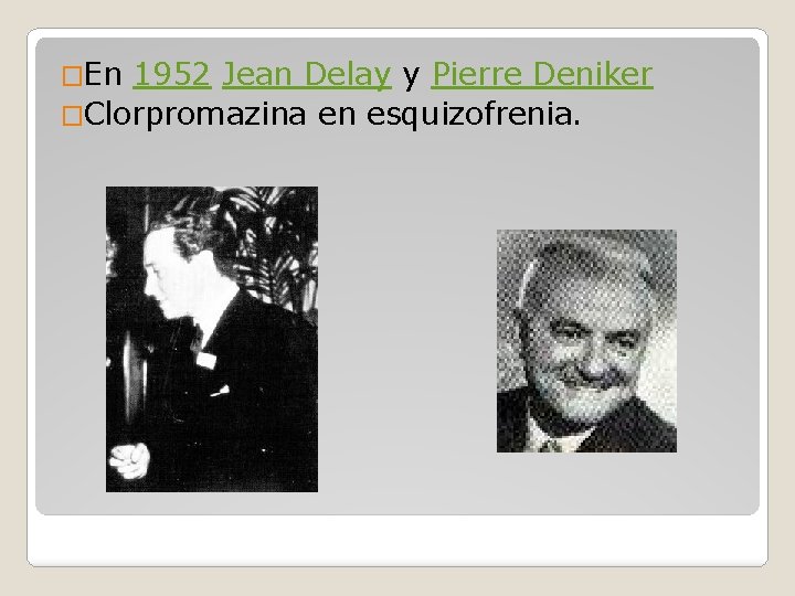 �En 1952 Jean Delay y Pierre Deniker �Clorpromazina en esquizofrenia. 