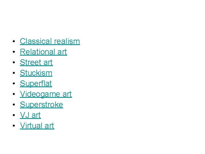  • • • Classical realism Relational art Street art Stuckism Superflat Videogame art