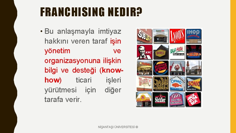 FRANCHISING NEDIR? • Bu anlaşmayla imtiyaz hakkını veren taraf işin yönetim ve organizasyonuna ilişkin