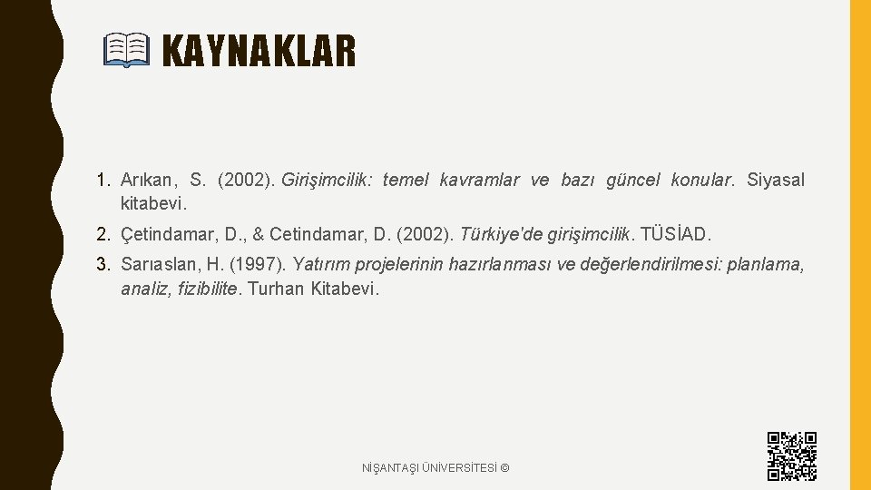 KAYNAKLAR 1. Arıkan, S. (2002). Girişimcilik: temel kavramlar ve bazı güncel konular. Siyasal kitabevi.